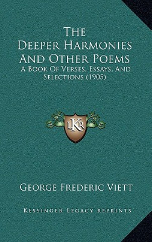 Könyv The Deeper Harmonies And Other Poems: A Book Of Verses, Essays, And Selections (1905) George Frederic Viett