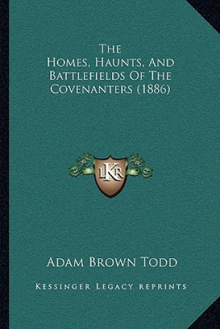 Livre The Homes, Haunts, And Battlefields Of The Covenanters (1886) Adam Brown Todd