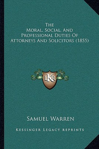 Carte The Moral, Social, And Professional Duties Of Attorneys And Solicitors (1855) Samuel Warren