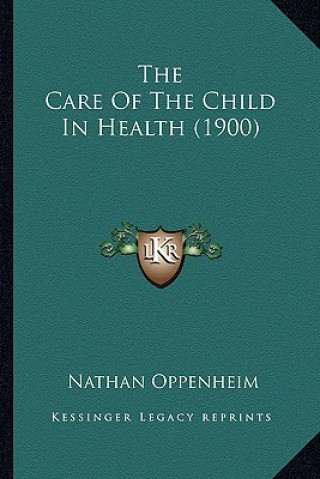 Könyv The Care of the Child in Health (1900) Nathan Oppenheim