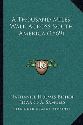 Kniha A Thousand Miles' Walk Across South America (1869) Nathaniel Holmes Bishop