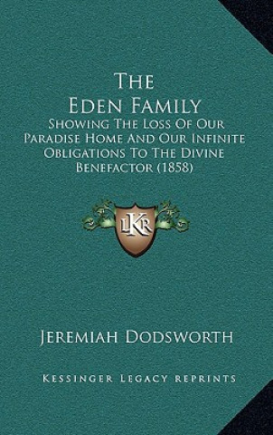 Carte The Eden Family: Showing the Loss of Our Paradise Home and Our Infinite Obligations to the Divine Benefactor (1858) Jeremiah Dodsworth