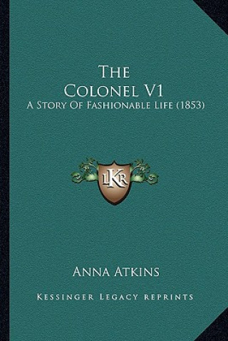 Kniha The Colonel V1: A Story Of Fashionable Life (1853) Anna Atkins