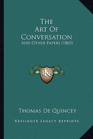 Kniha The Art of Conversation: And Other Papers (1863) Thomas de Quincey