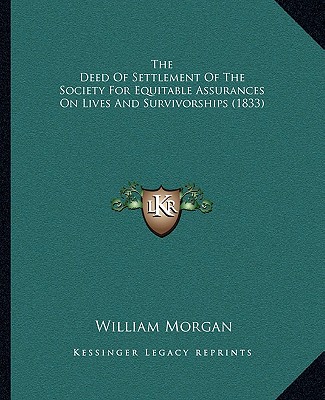 Книга The Deed of Settlement of the Society for Equitable Assurances on Lives and Survivorships (1833) William Morgan