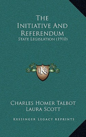 Książka The Initiative and Referendum: State Legislation (1910) Charles Homer Talbot