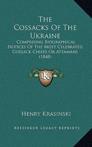 Buch The Cossacks of the Ukraine: Comprising Biographical Notices of the Most Celebrated Cossack Chiefs or Attamans (1848) Henry Krasinski