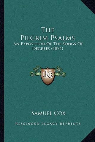 Livre The Pilgrim Psalms: An Exposition of the Songs of Degrees (1874) Samuel Cox