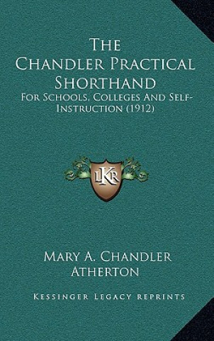 Könyv The Chandler Practical Shorthand: For Schools, Colleges and Self-Instruction (1912) Mary A. Chandler Atherton