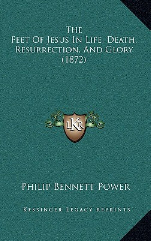 Carte The Feet of Jesus in Life, Death, Resurrection, and Glory (1872) Philip Bennett Power
