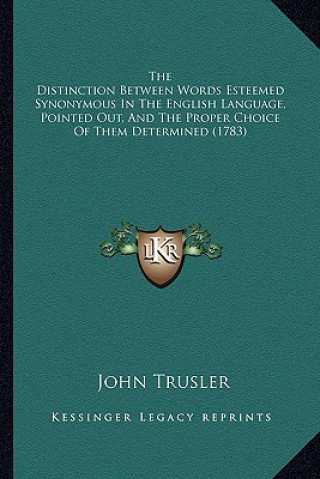 Livre The Distinction Between Words Esteemed Synonymous in the English Language, Pointed Out, and the Proper Choice of Them Determined (1783) John Trusler