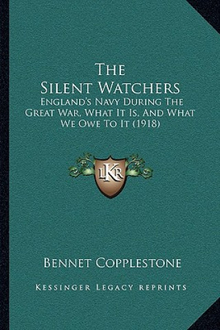 Książka The Silent Watchers: England's Navy During the Great War, What It Is, and What We Owe to It (1918) Bennet Copplestone