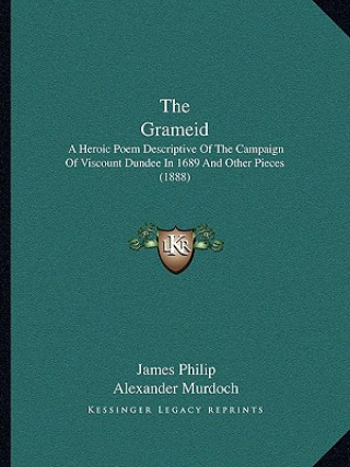 Kniha The Grameid: A Heroic Poem Descriptive of the Campaign of Viscount Dundee in 1689 and Other Pieces (1888) James Philip