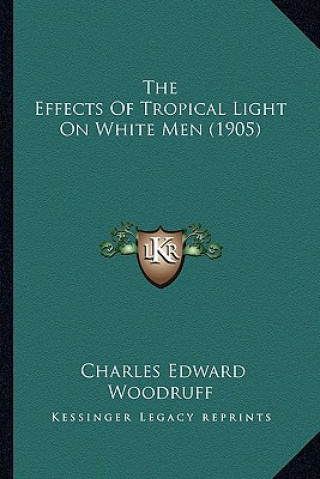 Kniha The Effects of Tropical Light on White Men (1905) Charles Edward Woodruff