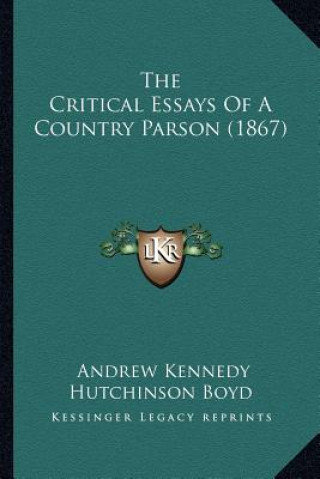 Carte The Critical Essays of a Country Parson (1867) Andrew Kennedy Hutchinson Boyd