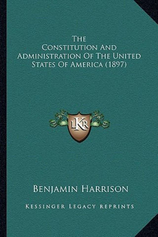 Buch The Constitution and Administration of the United States of America (1897) Benjamin Harrison