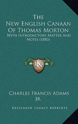 Kniha The New English Canaan of Thomas Morton: With Introductory Matter and Notes (1883) Charles Francis Adams Jr