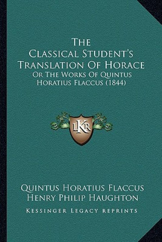 Książka The Classical Student's Translation of Horace: Or the Works of Quintus Horatius Flaccus (1844) Quintus Horatius Flaccus