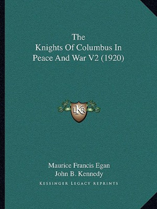 Kniha The Knights of Columbus in Peace and War V2 (1920) Maurice Francis Egan
