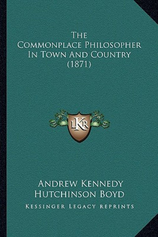 Kniha The Commonplace Philosopher in Town and Country (1871) Andrew Kennedy Hutchinson Boyd