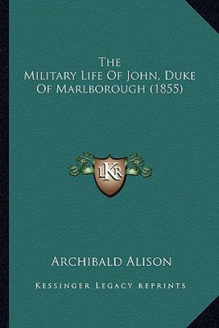Carte The Military Life of John, Duke of Marlborough (1855) Archibald Alison