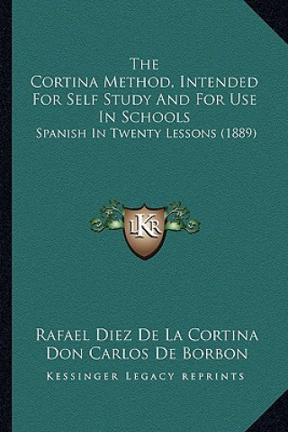 Kniha The Cortina Method, Intended for Self Study and for Use in Schools: Spanish in Twenty Lessons (1889) Rafael Diez De La Cortina