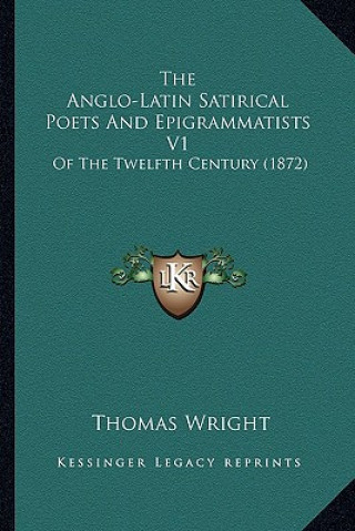 Carte The Anglo-Latin Satirical Poets and Epigrammatists V1: Of the Twelfth Century (1872) Thomas Wright