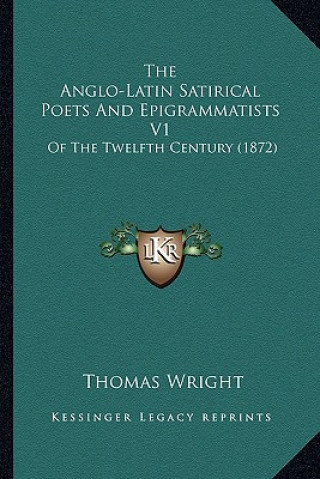 Kniha The Anglo-Latin Satirical Poets and Epigrammatists V1: Of the Twelfth Century (1872) Thomas Wright