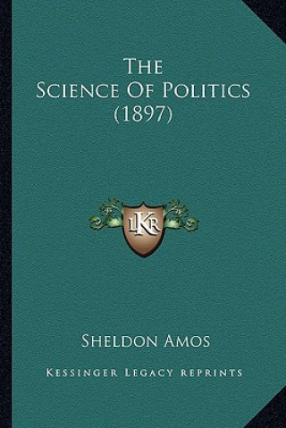 Könyv The Science Of Politics (1897) Sheldon Amos
