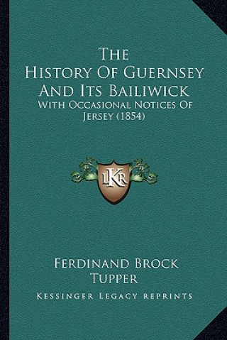 Buch The History Of Guernsey And Its Bailiwick: With Occasional Notices Of Jersey (1854) Ferdinand Brock Tupper