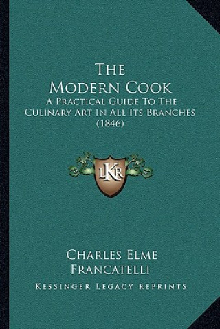 Carte The Modern Cook: A Practical Guide To The Culinary Art In All Its Branches (1846) Charles Elme Francatelli