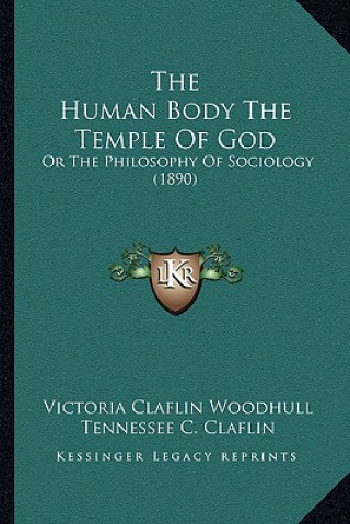 Kniha The Human Body The Temple Of God: Or The Philosophy Of Sociology (1890) Victoria Claflin Woodhull