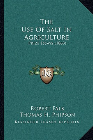 Kniha The Use Of Salt In Agriculture: Prize Essays (1863) Robert Falk