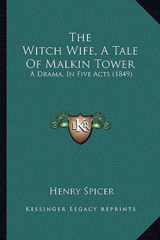 Kniha The Witch Wife, A Tale Of Malkin Tower: A Drama, In Five Acts (1849) Henry Spicer