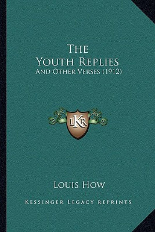 Könyv The Youth Replies: And Other Verses (1912) Louis How