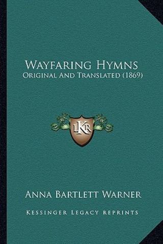 Buch Wayfaring Hymns: Original And Translated (1869) Anna Bartlett Warner