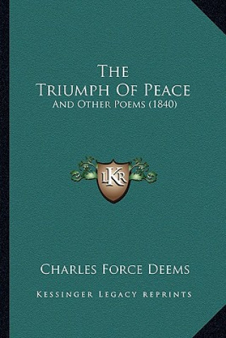 Könyv The Triumph Of Peace: And Other Poems (1840) Charles Force Deems