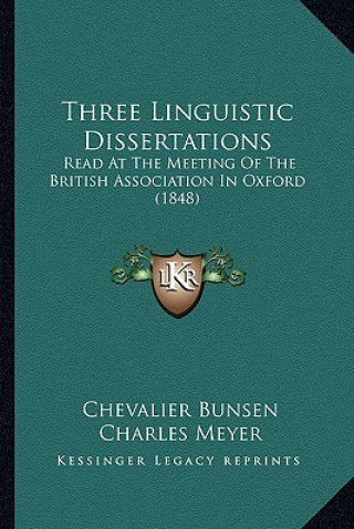 Kniha Three Linguistic Dissertations: Read At The Meeting Of The British Association In Oxford (1848) Chevalier Bunsen