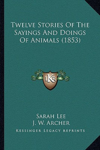 Carte Twelve Stories Of The Sayings And Doings Of Animals (1853) Sarah Lee
