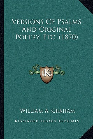 Knjiga Versions Of Psalms And Original Poetry, Etc. (1870) William A. Graham