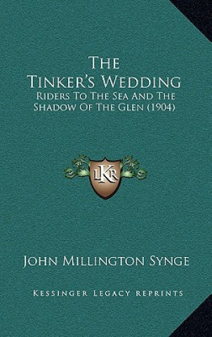 Kniha The Tinker's Wedding: Riders To The Sea And The Shadow Of The Glen (1904) John Millington Synge