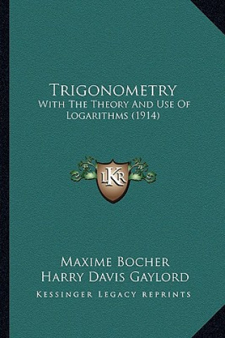 Książka Trigonometry: With the Theory and Use of Logarithms (1914) Maxime Bocher