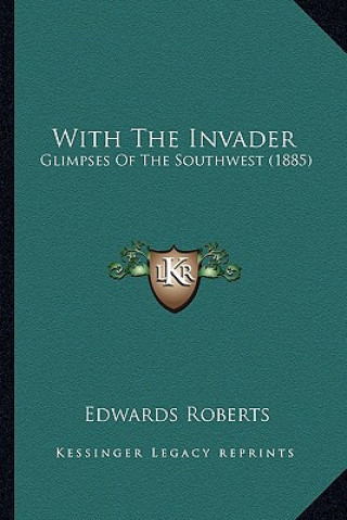 Книга With the Invader: Glimpses of the Southwest (1885) Edwards Roberts