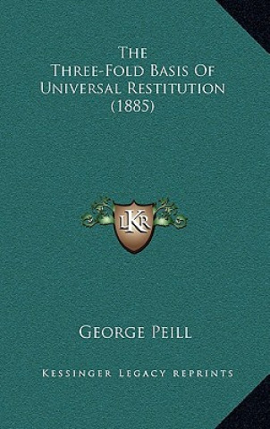 Könyv The Three-Fold Basis of Universal Restitution (1885) George Peill