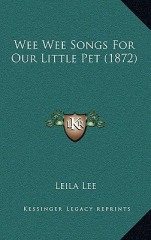 Kniha Wee Wee Songs for Our Little Pet (1872) Leila Lee