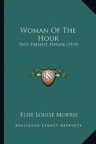 Książka Woman of the Hour: Past, Present, Future (1919) Elsie Louise Morris