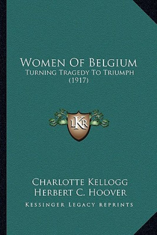 Kniha Women of Belgium: Turning Tragedy to Triumph (1917) Charlotte Kellogg