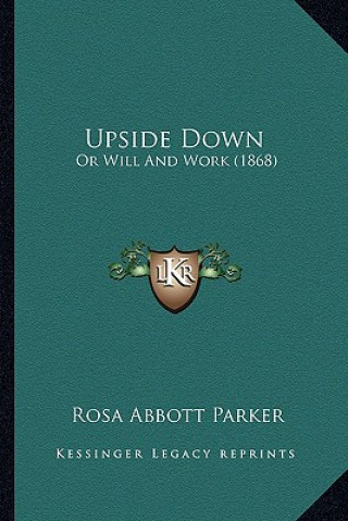 Kniha Upside Down: Or Will and Work (1868) Rosa Abbott Parker