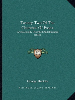 Livre Twenty-Two of the Churches of Essex: Architecturally Described and Illustrated (1856) George Buckler