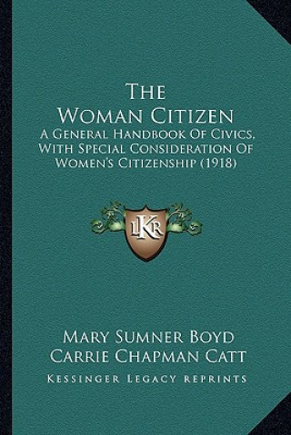 Kniha The Woman Citizen: A General Handbook of Civics, with Special Consideration of Women's Citizenship (1918) Mary Sumner Boyd